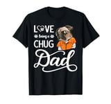 Love Being A Chug Dad Father's Day I Love My Chug Dog Daddy T-Shirt