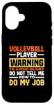 iPhone 16 Volleyball Player Warning Do Not Tell Me How To Do My Job Case