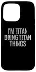 Coque pour iPhone 15 Pro Max Je suis Titan qui fait Titan Things Funny Vintage