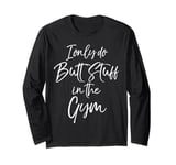 Funny Glute Exercise Joke I Only Do Butt Stuff in the Gym Long Sleeve T-Shirt