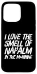 iPhone 15 Pro Max Funny Text Saying I Love The Smell Of Napalm In The Morning Case