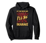 If You Need Me I'll Be in the Garage Pullover Hoodie