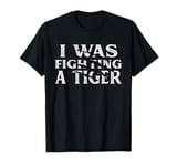 I Was Fighting A Tiger Funny Surgery Recovery Get Well T-Shirt