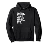 Sorry Can't Magic Bye - Magician Trick Show Card Mystical Pullover Hoodie