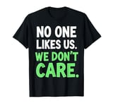 No One Likes Us We Don't Care Funny Quote T-Shirt