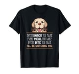 Every Snack You Make Every Meal You Bake Fun Saying Labrador T-Shirt