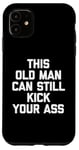 Coque pour iPhone 11 T-shirt humoristique « This Old Man Can Still Kick Your Ass »