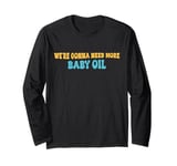 Groove We're gonna need more baby oil Funny Men And Women Long Sleeve T-Shirt