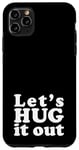 iPhone 11 Pro Max Let's HUG it out | A design that says Let's HUG it out Case