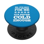 No It's Not Cold Enough Cold Weather Fan Hate Hot Love Cold PopSockets Adhesive PopGrip