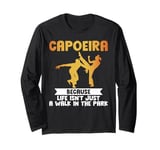 Because Life isnt just a Walk in the Park Capoeira Long Sleeve T-Shirt