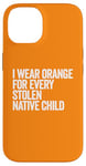 Coque pour iPhone 14 Je porte de l'orange pour chaque enfant amérindien volé