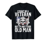 I Might Be a Veteran but I'm Not Your Old Man Veteran T-Shirt