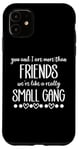 iPhone 11 You & I are More Than Friends We're Like a Really Small Gang Case