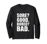 Funny SORE? GOOD. BORED? BAD. Weight Lifting Gym Fitness Pun Long Sleeve T-Shirt