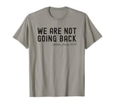 We're Not Going Back T-Shirt