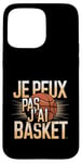 Coque pour iPhone 15 Pro Max Je Peux Pas J’ai Basket Homme Humour Basketball Idée Cadeau