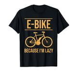 E-Bike Funny Electric Bicycle Because I'm Lazy Gift T-Shirt