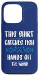 iPhone 13 Pro Fishing Humor This Catches Fish Hands off The Wash Fisherman Case