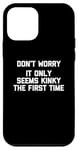 Coque pour iPhone 12 mini Don't Worry, It Only Seems Kinky The First Time - Sexe humoristique