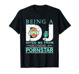 Funny DJ T-Shirt Being A DJ Saved Me Becoming A Pornstar T-Shirt