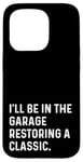 Coque pour iPhone 15 Pro I'll Be In The Garage Restoring A Classic Car - Drôle