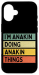 iPhone 16 I'm Anakin Doing Anakin Things Funny Personalized Quote Case