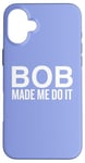 iPhone 16 Plus Bob Made Me Do It Humor for Fun Moments Case