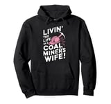 Livin' The Life Of A Coal Miners Wife Miner Mining Pullover Hoodie