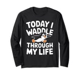 Today I Waddle Through My Life Penguin Long Sleeve T-Shirt