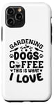 Coque pour iPhone 11 Pro Gardening Dogs Coffee This Is What I Love Jardinage