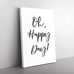 Big Box Art Oh Happy Day Typography Canvas Wall Art Print Ready to Hang Picture, 76 x 50 cm (30 x 20 Inch), White, Black