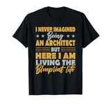 I Never Imagined Being an Architect But Here I Am Blueprint T-Shirt