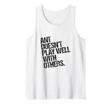 Ant Doesn't Play Well with Others - Antony Funny Sarcastic Tank Top