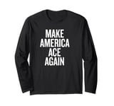 Make America Ace Again Long Sleeve T-Shirt