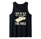 I May Be Old But I Still Find The Hole Cornhole Tank Top