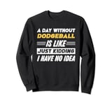 Funny A Day Without Dodgeball Sweatshirt