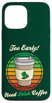 Coque pour iPhone 13 Pro Max St Patrick's Day Retro Too Early Need Irish Coffee to Go