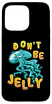 Coque pour iPhone 15 Pro Max Don't Be Jelly Cute Kawaii Jellyfish Pun