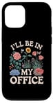 iPhone 12/12 Pro For Flowers Lover Flower Garden Funny I’ll Be In My Office Case