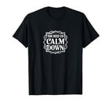 You Need To Calm Down Funny Calm It T-Shirt