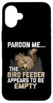 iPhone 16 Plus Bird Feeders Excuse The Bird Feeder Is Empty Funny Squirrel Case