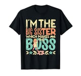 I'm The Big Sister Which Makes Me The Boss funny girls T-Shirt