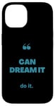 iPhone 14 If You Can Dream It You Can Do It Case