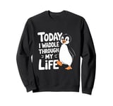 Today I Waddle Through My Life Penguin Quote Sweatshirt