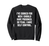 I've Cooked For Men I Should Have Poisoned, funny saying Sweatshirt