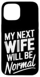 iPhone 15 Break Up My Next Wife Will Be Normal Break Up Party Divorced Case