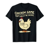 Funny Chicken Game Don't Look At The Chicken Funny Chicken T-Shirt