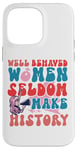 iPhone 14 Pro Max Feminist Well Behaved Women Seldom Make History Case