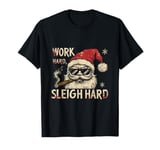 Funny Santa Work Hard Sleigh Hard Sleigher Christmas T-Shirt